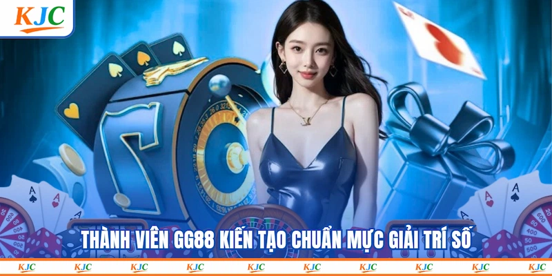 Thành viên GG88 kiến tạo chuẩn mực giải trí số