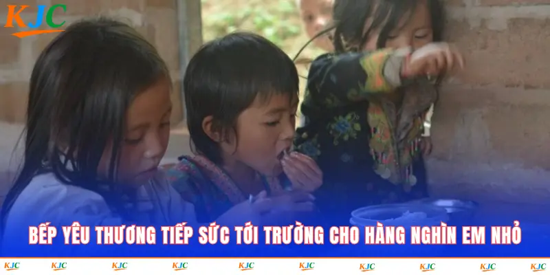 Bếp Yêu Thương tiếp nối tới những vùng đất xa hơn