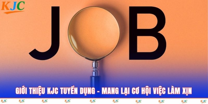 Giới thiệu KJC tuyển dụng mang lại cơ hội việc làm xịn