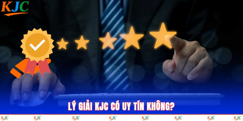 Lý giải KJC có uy tín không?